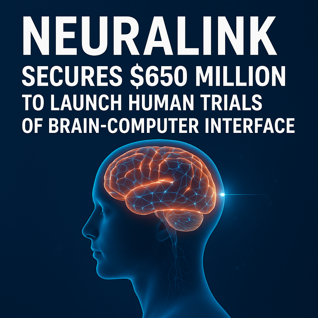 Neuralink Secures $650 Million to Launch Human Trials of Brain-Computer Interface